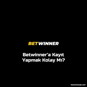 Betwinner’a Kayıt Yapmak Kolay Mı?